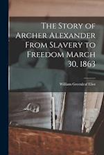 The Story of Archer Alexander From Slavery to Freedom March 30, 1863 