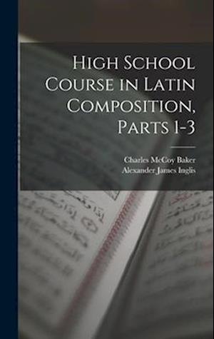 High School Course in Latin Composition, Parts 1-3