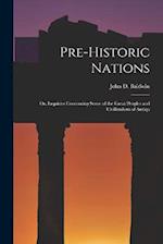 Pre-historic Nations; or, Inquiries Concerning Some of the Great Peoples and Civilizations of Antiqu 