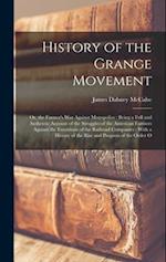 History of the Grange Movement: Or, the Farmer's War Against Monopolies : Being a Full and Authentic Account of the Struggles of the American Farmers 