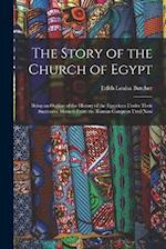 The Story of the Church of Egypt: Being an Outline of the History of the Egyptians Under Their Successive Masters From the Roman Conquest Until Now 