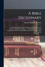 A Bible Dictionary: Containing a Definition of the Most Important Words and Phrases in the Holy Scriptures : To Which Is Added a Brief Compendium of O