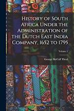 History of South Africa Under the Administration of the Dutch East India Company, 1652 to 1795; Volume 1 