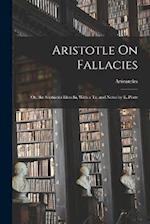 Aristotle On Fallacies: Or, the Sophistici Elenchi, With a Tr. and Notes by E. Poste 