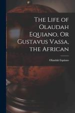 The Life of Olaudah Equiano, Or Gustavus Vassa, the African 