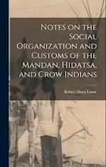 Notes on the Social Organization and Customs of the Mandan, Hidatsa, and Crow Indians 