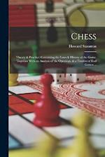 Chess: Theory & Practice; Containing the Laws & History of the Game, Together With an Analysis of the Openings, & a Treatise of end Games ... 