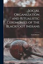 Social Organization and Ritualistic Ceremonies of the Blackfoot Indians 