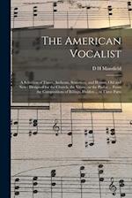 The American Vocalist: A Selection of Tunes, Anthems, Sentences, and Hymns, old and new : Designed for the Church, the Vestry, or the Parlor ... From 
