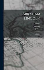 Abraham Lincoln: A History; Volume 2 