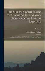 The Malay Archipelago the Land of the Orang-utan and the Bird of Paradise: A Narrative of Travel, With Studies of man and Nature; Volume 2 