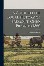 A Guide to the Local History of Fremont, Ohio, Prior to 1860 