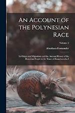An Account of the Polynesian Race: Its Origin and Migrations and the Ancient History of the Hawaiian People to the Times of Kamehameha I; Volume 2 