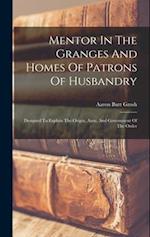 Mentor In The Granges And Homes Of Patrons Of Husbandry: Designed To Explain The Origin, Aims, And Government Of The Order 