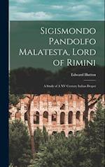 Sigismondo Pandolfo Malatesta, Lord of Rimini: A Study of A XV Century Italian Despot 