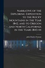 Narrative of the Exploring Expedition to the Rocky Mountains in the Year 1842, and to Oregon and North California in the Years 1843-44 