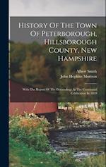 History Of The Town Of Peterborough, Hillsborough County, New Hampshire: With The Report Of The Proceedings At The Centennial Celebration In 1839 