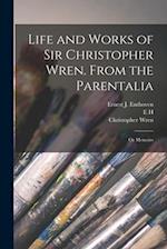 Life and Works of Sir Christopher Wren. From the Parentalia; or Memoirs 