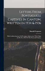Letters From Portuguese Captives In Canton, Written In 1534 & 1536: With An Introduction On Portuguese Intercourse With China In The First Half Of The