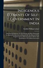 Indigenous Elements Of Self-government In India: With Special Reference To The Punjab And More Particularly In Matters Of Education (as Illustrated By
