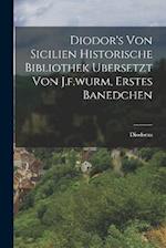 Diodor's Von Sicilien Historische Bibliothek Ubersetzt Von J.f.wurm, Erstes Banedchen