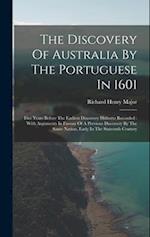 The Discovery Of Australia By The Portuguese In 1601: Five Years Before The Earliest Discovery Hitherto Recorded : With Arguments In Favour Of A Previ