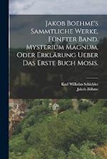 Jakob Boehme's sammtliche Werke, fünfter Band. Mysterium magnum, oder Erklärung ueber das erste Buch Mosis.