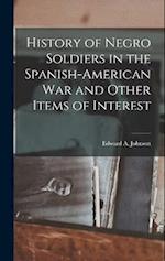 History of Negro Soldiers in the Spanish-American War and Other Items of Interest 