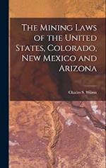 The Mining Laws of the United States, Colorado, New Mexico and Arizona 
