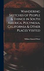 Wandering Sketches of People & Things in South America, Polynesia, California & Other Places Visited 