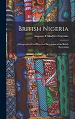 British Nigeria: A Geographical and Historical Description of the British Possessions 