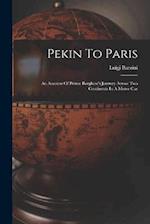 Pekin To Paris: An Account Of Prince Borghese's Journey Across Two Continents In A Motor-car 
