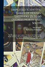 Simplified Scientific Tables Of Houses, Latitudes 25 To 60 Degrees North And South: With Longitudes And Latitudes Of About 1500 Cities Of The World, I