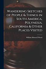 Wandering Sketches of People & Things in South America, Polynesia, California & Other Places Visited 
