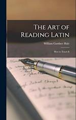 The Art of Reading Latin: How to Teach It 