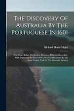 The Discovery Of Australia By The Portuguese In 1601: Five Years Before The Earliest Discovery Hitherto Recorded : With Arguments In Favour Of A Previ