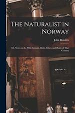 The Naturalist in Norway: Or, Notes on the Wild Animals, Birds, Fishes, and Plants of That Country 