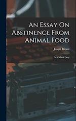 An Essay On Abstinence From Animal Food: As a Moral Duty 