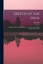 Sketch of the Sikhs; a Singular Nation, who Inhabit the Provinces of the Penjab, Situated Between Th 