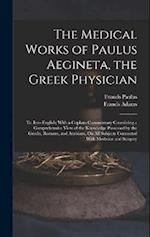 The Medical Works of Paulus Aegineta, the Greek Physician: Tr. Into English; With a Copious Commentary Containing a Comprehensive View of the Knowledg