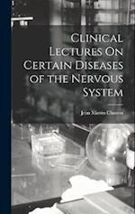 Clinical Lectures On Certain Diseases of the Nervous System 