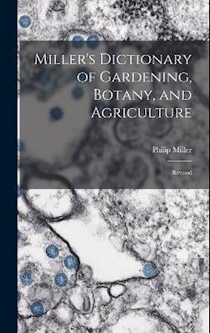 Miller's Dictionary of Gardening, Botany, and Agriculture: Revised