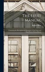 The Fruit Manual: Containing the Descriptions & Synonymes of the Fruits and Fruit-Trees of Great Britain 