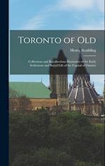 Toronto of Old: Collections and Recollections Illustrative of the Early Settlement and Social Life of the Capital of Ontario 