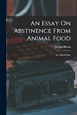 An Essay On Abstinence From Animal Food: As a Moral Duty 