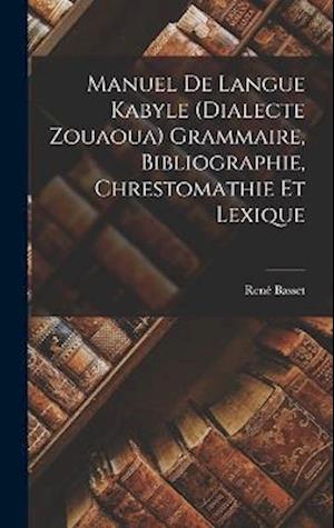 Manuel De Langue Kabyle (Dialecte Zouaoua) Grammaire, Bibliographie, Chrestomathie Et Lexique