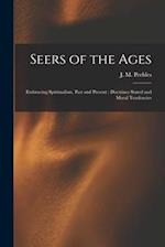 Seers of the Ages: Embracing Spiritualism, Past and Present : Doctrines Stated and Moral Tendencies 
