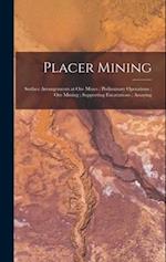 Placer Mining ; Surface Arrangements at Ore Mines ; Preliminary Operations ; Ore Mining ; Supporting Excavations ; Assaying 