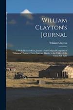 William Clayton's Journal: A Daily Record of the Journey of the Original Company of "Mormon" Pioneers From Nauvoo, Illinois, to the Valley of the Grea
