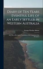 Diary of Ten Years Eventful Life of an Early Settler in Western Australia: And Also a Descriptive Vocabulary of the Language of the Aborigines 